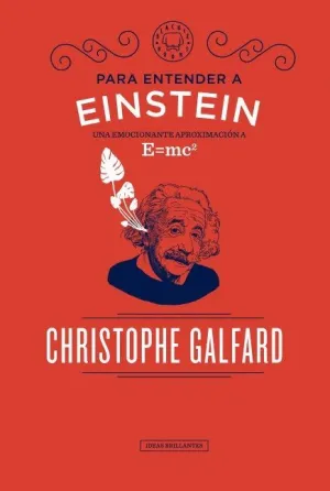 PARA ENTENDER A EINSTEIN: UNA EMOCIONANTE APROXIMACIÓN A E=MC2