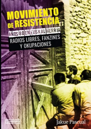 MOVIMIENTO DE RESISTENCIA. AÑOS 80 EN EUSKAL HERRIA: RADIOS LIBRES, FANZINES Y OKUPACIONES MOVIMIENTO DE RESISTENCIA. AÑOS 80 EN EUSKAL HERRIA: RADIOS LIBRES, FANZINES Y OKUPACIONES