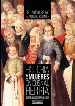 HISTORIA DE LAS MUJERES EN EUSKAL HERRIA: DEL VIEJO REINO AL ANTIGUO REGIMEN