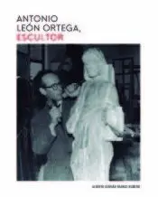 ANTONIO LEÓN ORTEGA, ESCULTOR ANTONIO LEÓN ORTEGA, ESCULTOR