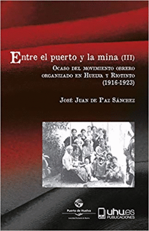ENTRE EL PUERTO Y LA  MINA (III): OCASO DEL MOVIMIENTO OBRERO ORGANIZADO EN HUELVA Y RIOTINTO (1916-