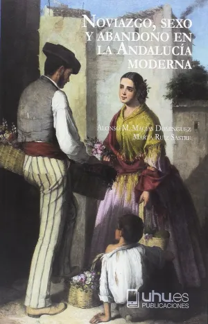 NOVIAZGO, SEXO Y ABANDONO EN LA ANDALUCÍA MODERNA