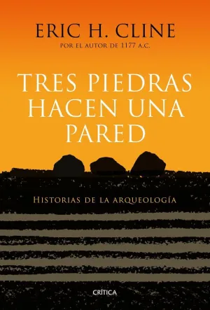 TRES PIEDRAS HACEN UNA PARED: HISTORIAS DE LA ARQUEOLOGÍA
