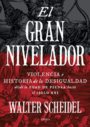 EL GRAN NIVELADOR: VIOLENCIA E HISTORIA DE LA DESIGUALDAD DESDE LA EDAD DE PIEDRA HASTA EL SIGLO XXI