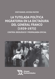 LA TUTELADA POLÍTICA MIGRATORIA EN LA DICTADURA DEL GENERAL FRANCO (1939-1975): CONTROL IDEOLÓGICO Y
