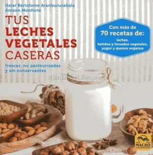 TUS LECHES VEGETALES CASERAS: FRESCAS, NO PASTEURIZADAS Y SIN CONSERVANTES TUS LECHES VEGETALES CASERAS: FRESCAS, NO PASTEURIZADAS Y SIN CONSERVANTES