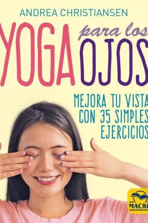 YOGA PARA LOS OJOS. MEJORA TU VISTA CON 35 SIMPLES EJERCICIOS YOGA PARA LOS OJOS. MEJORA TU VISTA CON 35 SIMPLES EJERCICIOS