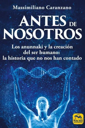 ANTES DE NOSOTROS. LOS ANUNNAKI Y LA CREACION DEL SER HUMANO: LA HISTORIA QUE NO NOS HAN CONTADO ANTES DE NOSOTROS. LOS ANUNNAKI Y LA CREACION DEL SER HUMANO: LA HISTORIA QUE NO NOS HAN CONTADO