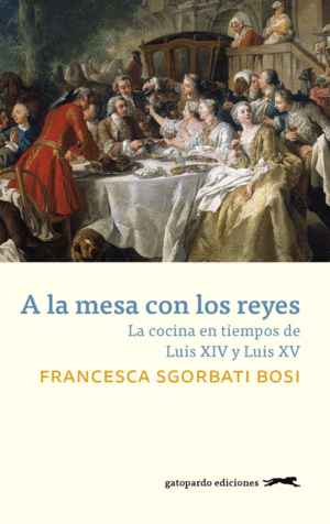 A LA MESA CON LOS REYES: LA COCINA EN TIEMPOS DE LUIS XIV Y LUIS XV