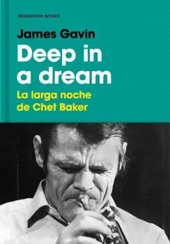 DEEP IN A DREAM: LA LARGA NOCHE DE CHET BAKER DEEP IN A DREAM: LA LARGA NOCHE DE CHET BAKER