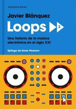 LOOPS 2: UNA HISTORIA DE LA MÚSICA ELECTRÓNICA EN EL SIGLO XXI