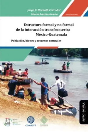 ESTRUCTURA FORMAL Y NO FORMAL DE LA INTERACCIÓN TRANSFRONTERIZA DE POBLACIÓN, BIENES Y RECURSOS NATURALES EN LA FRONTERA MÉXICO-GUATEMALA
