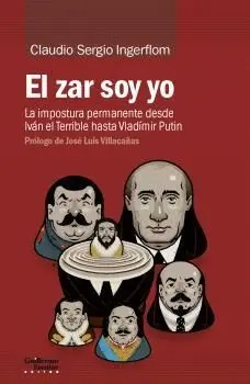 EL ZAR SOY YO: LA IMPOSTURA PERMANENTE DESDE IVÁN EL TERRIBLE HASTA VLADÍMIR PUTIN