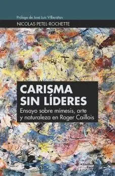 CARISMA SIN LÍDERES. ENSAYO SOBRE MIMESIS, ARTE Y NATURALEZA EN ROGER CAILLOIS