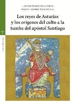 LOS REYES DE ASTURIAS Y LOS ORÍGENES DEL CULTO A LA TUMBA DEL APÓSTOL SANTIAGO LOS REYES DE ASTURIAS Y LOS ORÍGENES DEL CULTO A LA TUMBA DEL APÓSTOL SANTIAGO