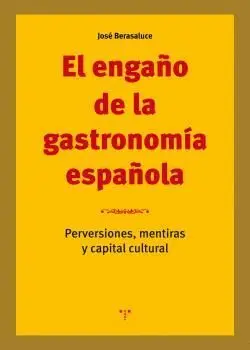 EL ENGAÑO DE LA GASTRONOMÍA ESPAÑOLA: PERVERSIONES, MENTIRAS Y CAPITAL CULTURAL EL ENGAÑO DE LA GASTRONOMÍA ESPAÑOLA: PERVERSIONES, MENTIRAS Y CAPITAL CULTURAL