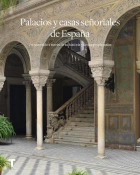 PALACIOS Y CASAS SEÑORIALES DE ESPAÑA. UN RECORRIDO A TRAVÉS DE SU HISTORIA Y SUS PROPIETARIOS