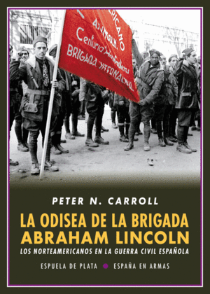 LA ODISEA DE LA BRIGADA ABRAHAM LINCOLN: LOS NORTEAMERICANOS EN LA GUERRA CIVIL ESPAÑOLA
