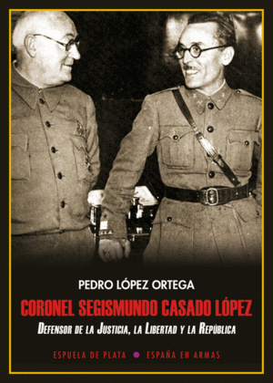 CORONEL SEGISMUNDO CASADO LÓPEZ: DEFENSOR DE LA JUSTICIA, LA LIBERTD Y LA REPÚBLICA