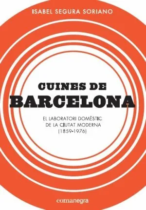 CUINES DE BARCELONA: EL LABORATORI DOMÈSTIC DE LA CIUTAT MODERNA (1859-1976)