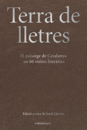 TERRA DE LLETRES: EL PAISATGE DE CATALUNYA EN 60 VISITES LITERÀRIES