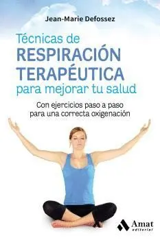 TÉCNICAS DE RESPIRACIÓN TERAPÉUTICA PARA MEJORAR TU SALUD: CON EJERCICIOS PASO A PASO PARA UNA CORRE TÉCNICAS DE RESPIRACIÓN TERAPÉUTICA PARA MEJORAR TU SALUD: CON EJERCICIOS PASO A PASO PARA UNA CORRE