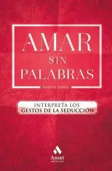 AMAR SIN PALABRAS: INTERPRETA LOS GESTOS DE LA SEDUCCIÓN AMAR SIN PALABRAS: INTERPRETA LOS GESTOS DE LA SEDUCCIÓN