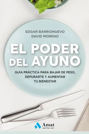 EL PODER DEL AYUNO: GUÍA PRÁCTICA PARA BAJAR DE PESO, DEPURARTE Y AUMENTAR TU BIENESTAR