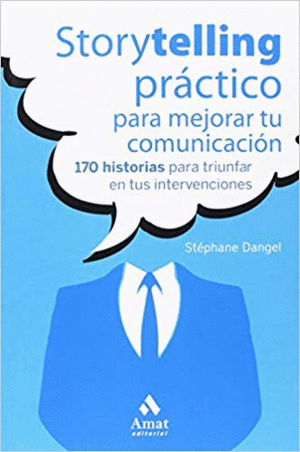 STORYTELLING PRÁCTICO PARA MEJORAR TU COMUNICACIÓN: 170 HISTORIAS PARA TRIUNFAR EN TUS INTERVENCIONE