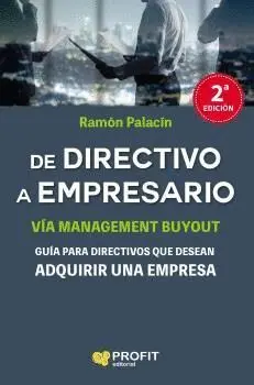 DE DIRECTIVO A EMPRESARIO: GUÍA PARA DIRECTIVOS QUE DESEAN ADQUIRIR UNA EMPRESA DE DIRECTIVO A EMPRESARIO: GUÍA PARA DIRECTIVOS QUE DESEAN ADQUIRIR UNA EMPRESA