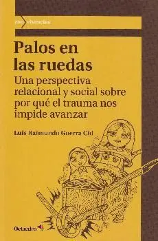 PALOS EN LAS RUEDAS: UNA PERSPECTIVA RELACIONAL Y SOCIAL SOBRE POR QUE EL TRAUMA NOS IMPIDE AVANZAR PALOS EN LAS RUEDAS: UNA PERSPECTIVA RELACIONAL Y SOCIAL SOBRE POR QUE EL TRAUMA NOS IMPIDE AVANZAR