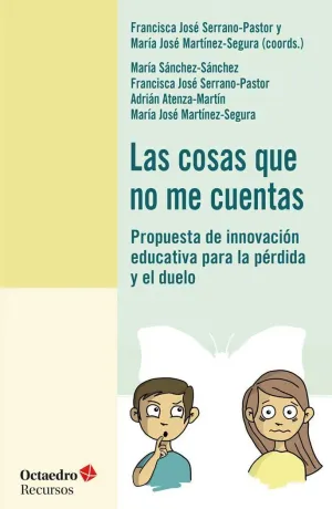 LAS COSAS QUE NO ME CUENTAS: PROPUESTA DE INNOVACION EDUCATIVA PARA LA PERDIDA Y EL DUELO LAS COSAS QUE NO ME CUENTAS: PROPUESTA DE INNOVACION EDUCATIVA PARA LA PERDIDA Y EL DUELO