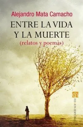 ENTRE LA VIDA Y LA MUERTE (RELATOS Y POEMAS) ENTRE LA VIDA Y LA MUERTE (RELATOS Y POEMAS)