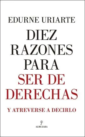 DIEZ RAZONES PARA SER DE DERECHAS Y ATREVERSE A DECIRLO DIEZ RAZONES PARA SER DE DERECHAS Y ATREVERSE A DECIRLO