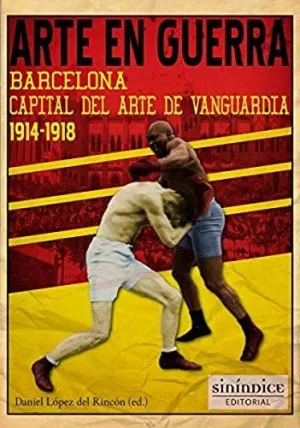 ARTE EN GUERRA /BARCELONA, CAPITAL DE ARTE DE VANGUARDIA. 1914-1918 ARTE EN GUERRA /BARCELONA, CAPITAL DE ARTE DE VANGUARDIA. 1914-1918