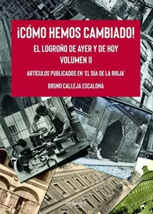 COMO HEMOS CAMBIADO! VOL. II EL LOGROÑO DE AYER Y DE HOY COMO HEMOS CAMBIADO! VOL. II EL LOGROÑO DE AYER Y DE HOY