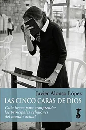 LAS CINCO CARAS DE DIOS: GUÍA BREVE PARA COMPRENDER LAS PRINCIPALES RELIGIONES DEL MUNDO ACTUAL
