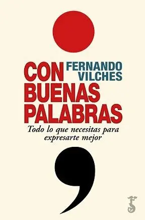 CON BUENAS PALABRAS: TODO LO QUE NECESITAS PARA EXPRESARTE MEJOR