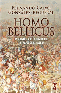 HOMO BELLICUS. UNA HISTORIA DE LA HUMANIDAD A TRAVÉS DE LA GUERRA