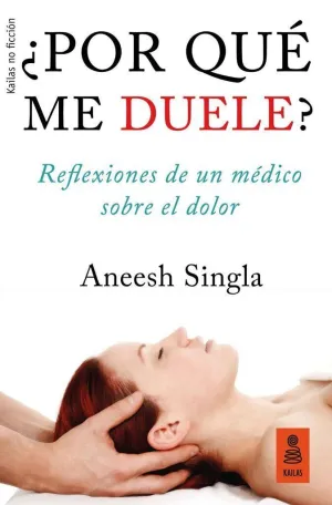 ¿POR QUE ME DUELE? REFLEXIONES DE UN MÉDICO SOBRE EL DOLOR ¿POR QUE ME DUELE? REFLEXIONES DE UN MÉDICO SOBRE EL DOLOR
