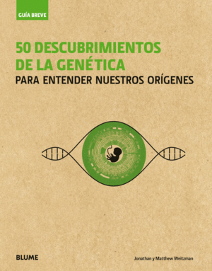 50 DESCUBRIMIENTOS DE LA GENETICA: GUIA BREVE PARA ENTENDER NUESTROS ORIGENES