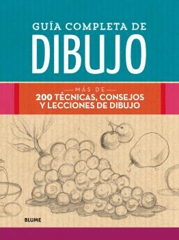 GUIA COMPLETA DE DIBUJO: MAS DE 200 TECNICAS, CONSEJOS Y LECCIONES DE DIBUJO