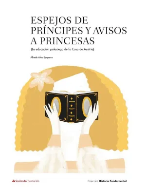 ESPEJOS DE PRÍNCIPES Y AVISOS A PRINCESAS (LA EDUCACION PALACIEGA DE LA CASA DE AUSTRIA)