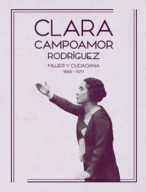 CLARA CAMPOAMOR RODRÍGUEZ. MUJER Y CIUDADANA 1888-1972