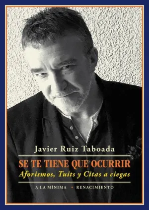 SE TE TIENE QUE OCURRIR: AFORISMOS, TUITS Y CITAS A CIEGAS SE TE TIENE QUE OCURRIR: AFORISMOS, TUITS Y CITAS A CIEGAS
