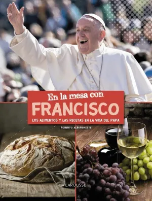 EN LA MESA CON FRANCISCO: LOS ALIMENTOS Y LAS RECETAS EN LA VIDA DEL PAPA