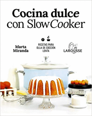 COCINA DULCE CON SLOW COOKER: RECETAS PARA OLLA DE COCCIÓN LENTA
