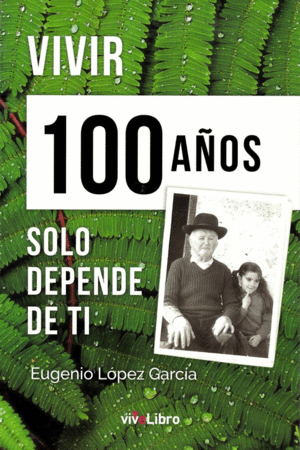 VIVIR 100 AÑOS SOLO DEPENDE DE TI
