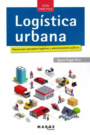 LOGÍSTICA URBANA: MANUAL PARA OPERADORES LOGÍISTICOS Y ADMINISTRACIONES PÚBLICAS