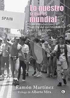 LO NUESTRO SI QUE ES MUNDIAL: UNA INTRODUCCION A LA HISTORIA DEL MOVIMIENTO LGTB EN ESPAÑA